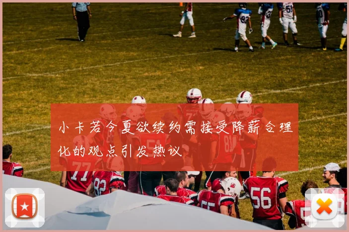 小卡若今夏欲续约需接受降薪合理化的观点引发热议
